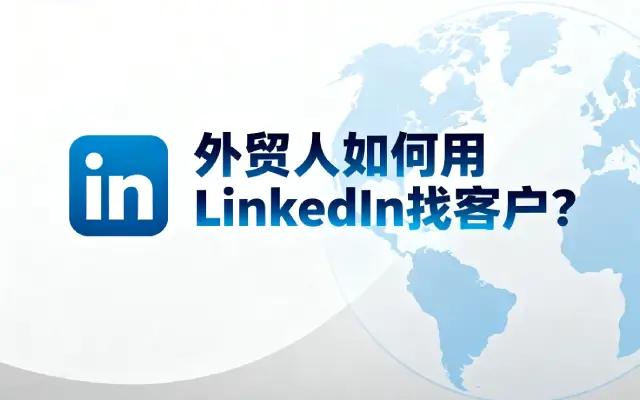 外贸人如何用 LinkedIn 找客户？LinkedIn 找客户实战教程