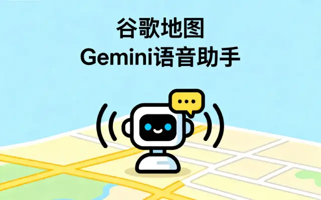 谷歌地图重大升级：语音助手Gemini赋能，开启高效导航新体验