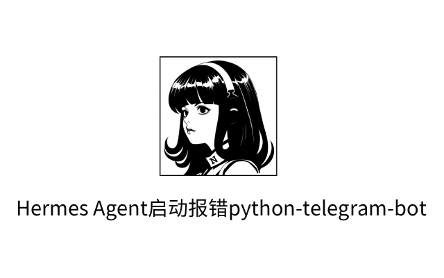 Hermes Agent启动报错python-telegram-bot缺失 4套环境隔离解决方案