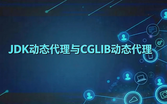 JDK动态代理与CGLIB动态代理的区别是什么？